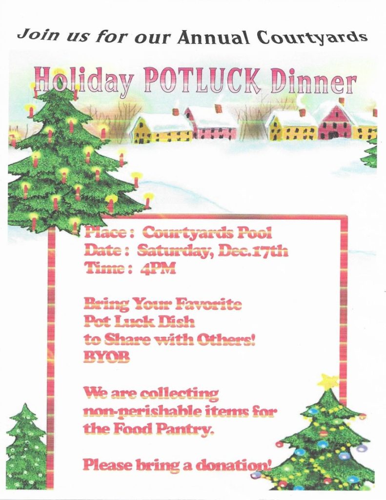 Holiday Potluck Dinner - Dec. 17th at 4PM at the Courtyards Pool - Bring your favorite Pot Luck Dish to share with others! BYOB